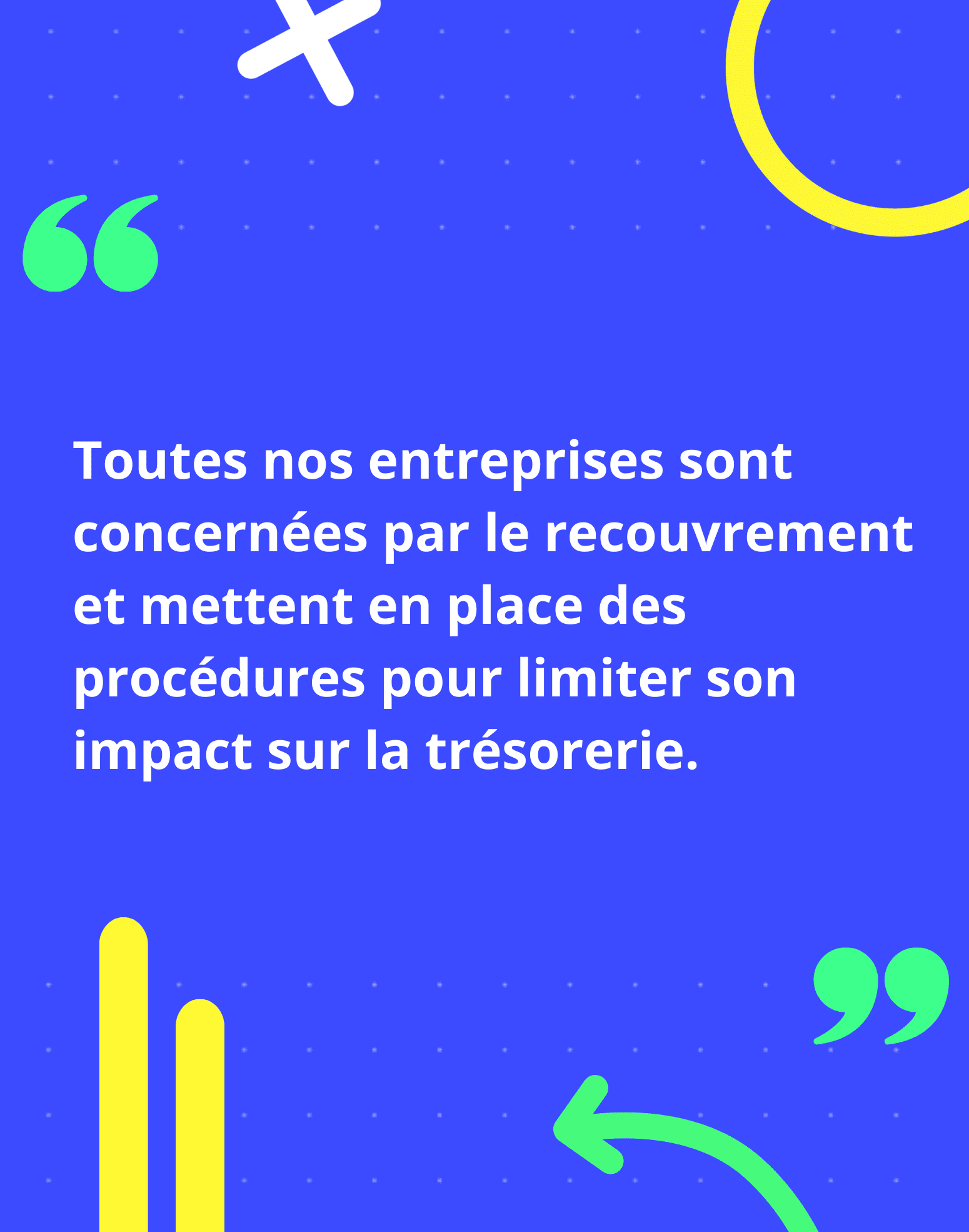 Toutes nos entreprises sont concernées par le recouvrement et mettent en place des procédures pour imiter son impact sur la trésorerie.