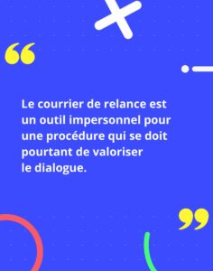 Le courrier de relance est un outil impersonnel pour une procédure qui se doit pourtant de valoriser le dialogue.