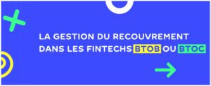 La gestion du recouvrement dans les fintechs BtoC et BtoB