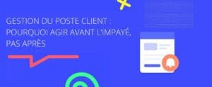 Gestion du poste client : pourquoi agir avant l'impayé, pas après