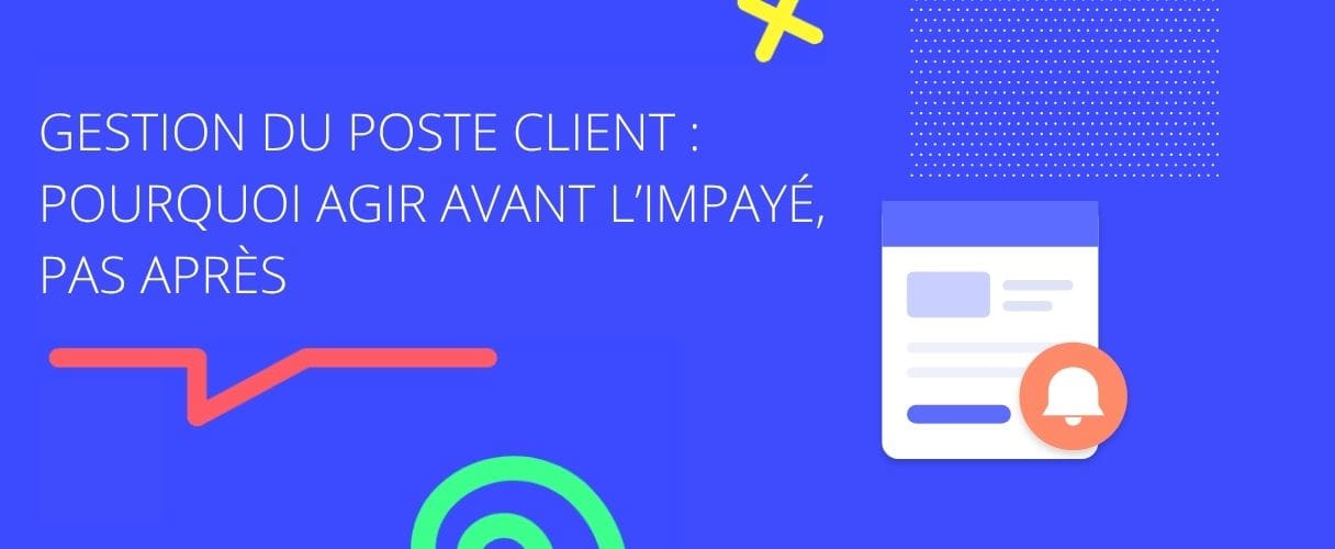 Gestion du poste client pourquoi agir Gestion du poste client : pourquoi agir avant l'impayé, pas après